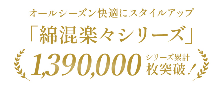 オールシーズン快適にスタイルアップ「綿混楽々シリーズ」シリーズ累計1350000枚突破！
