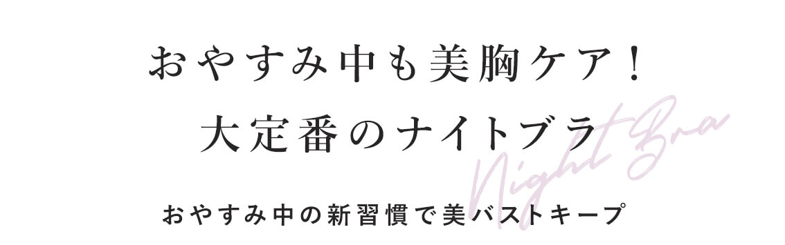 おやすみ中も美胸ケア！大定番のナイトブラ