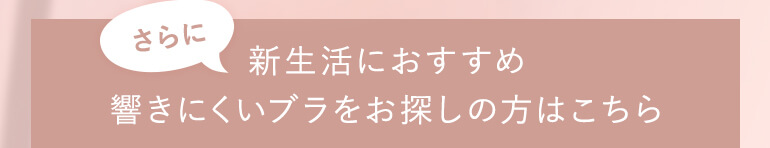 ほかにも新生活におすすめ！響きにくいブラをお探しの方はこちら