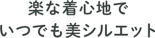楽な着心地でいつでも美シルエット